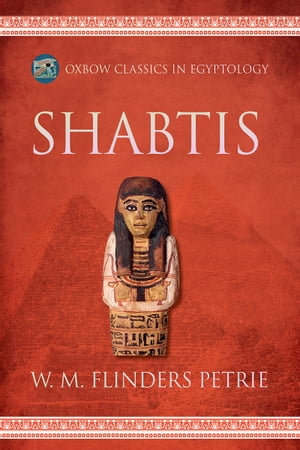 Shabtis : Oxbow Classics in Egyptology : Book 4 - W.M. Flinders Petrie