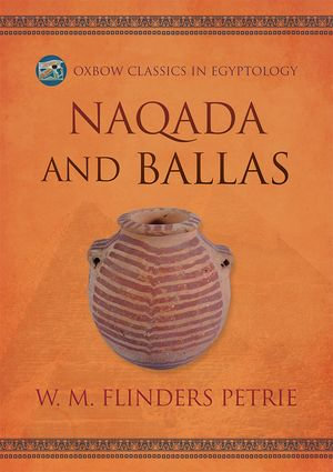 Naqada and Ballas : Oxbow Classics in Egyptology : Book 11 - W.M. Flinders Petrie