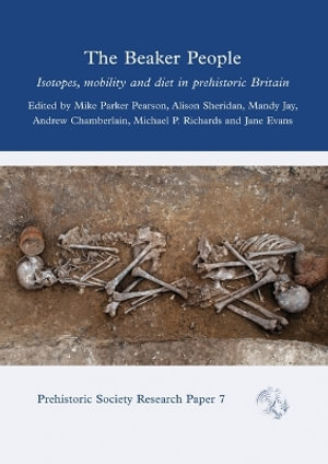 The Beaker People : Isotopes, Mobility and Diet in Prehistoric Britain - Mike Parker Pearson