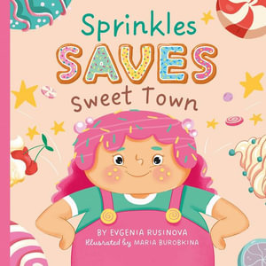 Sprinkles Saves Sweet Town : My First Storytime - Evgeniya Rusinova