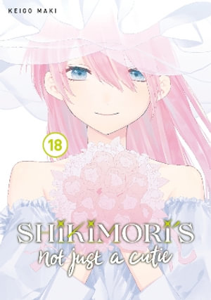 Shikimori's Not Just a Cutie 18 : Shikimori's Not Just a Cutie - Keigo Maki