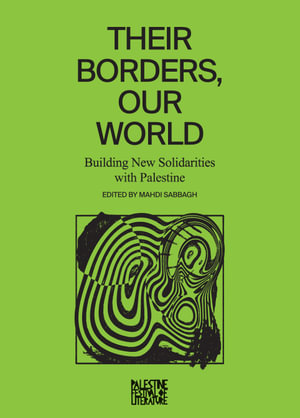 Their Borders, Our World : Building New Solidarities with Palestine - Mahdi Sabbagh