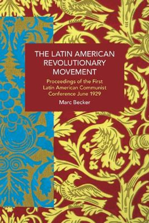 The Latin American Revolutionary Movement : Proceedings of the First Latin American Communist Conference, June 1929 - Marc Becker