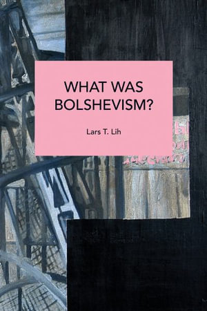 What Was Bolshevism? - Lars T. Lih