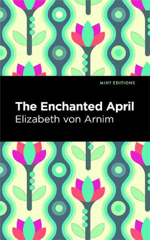 The Enchanted April : Mint Editions Romantic Tales - Elizabeth von Arnim