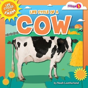 Life Cycle of a Cow : Life Cycles on the Farm - Noah Leatherland