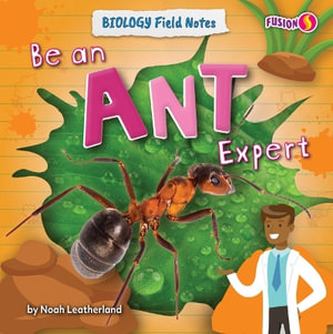 Be an Ant Expert : Biology Field Notes - Noah Leatherland