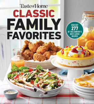 Taste of Home Classic Family Favorites : Dish Out 277 of the Country's Best-Loved Recipes - Taste of Home