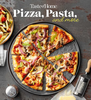 Taste of Home Pizza, Pasta, and More : 200+ Recipes Deliver the Comfort, Versatility and Rich Flavors of Italian-Style Delights - Taste of Home