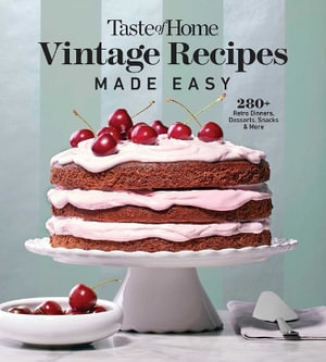 Taste of Home Vintage Recipes Made Easy : 285 RETRO DISHES AND YESTERYEAR BAKED GOODS FOR TODAY'S COOKS - Taste of Home