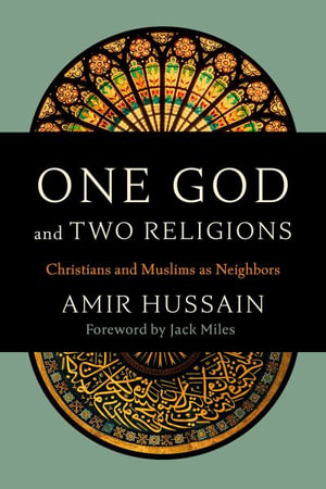 One God and Two Religions : Christians and Muslims as Neighbors - Amir Hussain