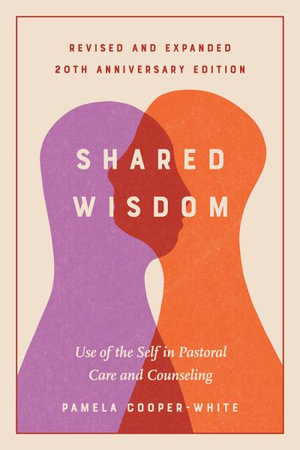 Shared Wisdom : Use of the Self in Pastoral Care and Counseling, Revised and Expanded 20 - Pamela Cooper-White