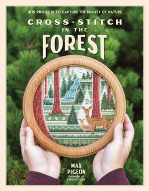 Cross-Stitch in the Forest : 25 Projects to Capture the Beauty of Nature - Max Pigeon