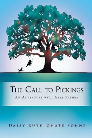 The Call to Pickings : An Adventure with Abba Father - Daisy Ruth OÃ±ate Sohne