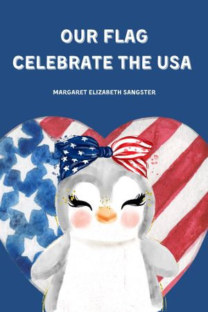 Our Flag Celebrate The USA - Margaret Elizabeth Sangster