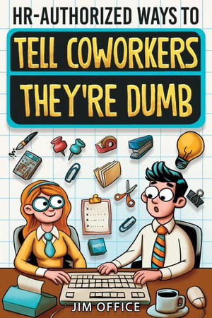 HR-Authorized Ways to Tell Coworkers They're Dumb : Packed with Witty Jokes, Humor And HR-Approved Office Pranks (Funny Gifts For Coworkers) - Jim Office