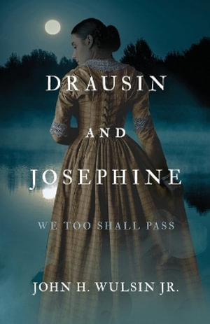 Drausin and Josephine : We Too Shall Pass - John H. Wulsin Jr.