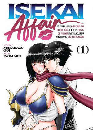 Isekai Affair : 10 Years After Defeating the Demon King, the Hero Cheats on His Wife with a Warrior Woman Who Lost Her Husband Vol. 1 - Masakazu Ooi