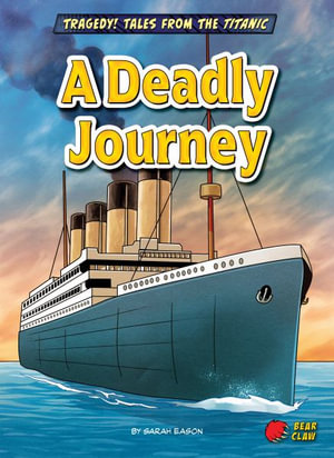 A Deadly Journey : Tragedy! Tales from the Titanic - Sarah Eason