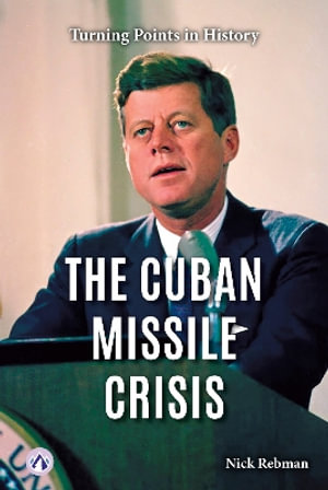 The Cuban Missile Crisis : Turning Points in History - Nick Rebman