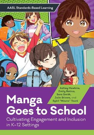 Manga Goes to School : Cultivating Engagement and Inclusion in K-12 Settings - Ashley Hawkins