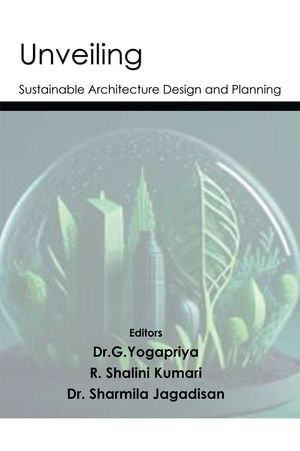 Unveiling Sustainable Architecture Design and planning : Showcasing Sustainable Strategies in builiding and urban planning - Dr. G. Yogapriya