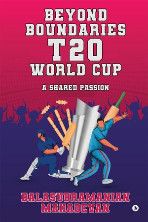 Beyond Boundaries: T20 World Cup : A Shared Passion - Balasubramanian Mahadevan