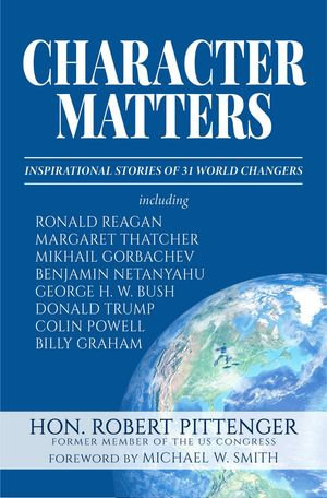 Character Matters : Inspirational Stories of 31 World Changers - Hon. Robert Pittenger