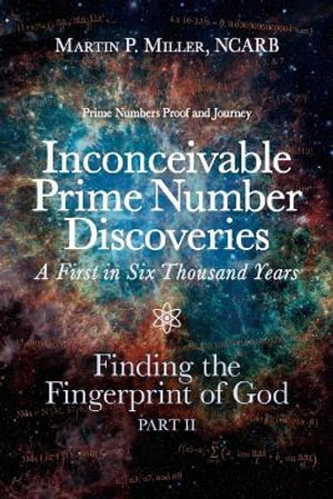 Inconceivable Prime Number Discoveries A First in Six Thousand Years : Finding the Fingerprint of God, Part II - NCARB Martin P. Miller