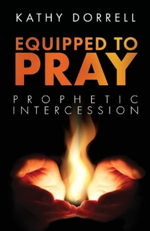 Equipped to Pray : Prophetic Intercession - Kathy Dorrell