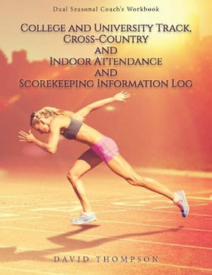 College and University Track, Cross-Country and Indoor Attendance and Scorekeeping Information Log : Dual Seasonal Coach's Workbook - David Thompson