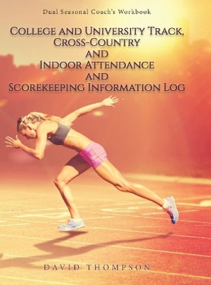 College and University Track, Cross-Country and Indoor Attendance and Scorekeeping Information Log : Dual Seasonal Coach's Workbook - David Thompson