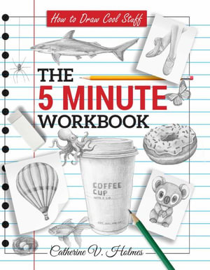 How to Draw Cool Stuff: The 5 Minute Workbook : 2nd Edition - Catherine V Holmes