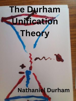 The Durham Unification Theory - Nate Durham