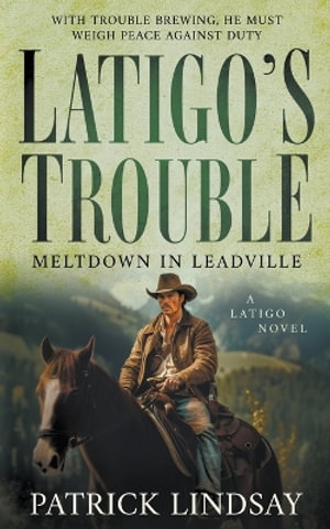 Latigo's Trouble : Meltdown in Leadville (A Historical Western Series) - Patrick Lindsay