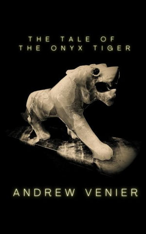 The Tale of the Onyx Tiger - Andrew Venier