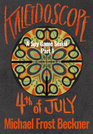 Kaleidoscope 4th of July : A Spy Game Serial Part 1 - Michael Frost Beckner