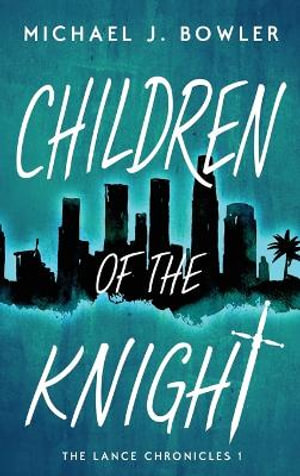 Children of the Knight : The Lance Chronicles - Michael J. Bowler