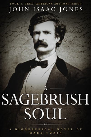 A Sagebrush Soul : A Biographical Novel of Mark Twain - John Isaac Jones