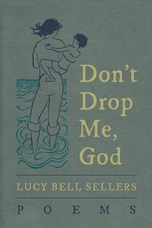 Don't Drop Me, God : Poems - Lucy Bell Sellers