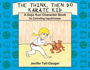 The Think, Then Do Karate Kid : A Dojo Kun Character Book on Controlling Impulsiveness - Jenifer Tull-Gauger