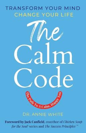 The Calm Code : Transform Your Mind, Change Your Life - Annie White