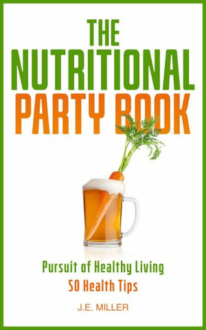 The Nutritional Party Book : A Wellness Guide - 50 Health Tips - J.E. Miller