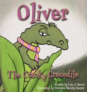 Oliver the Cranky Crocodile - Lisa Ann Swain