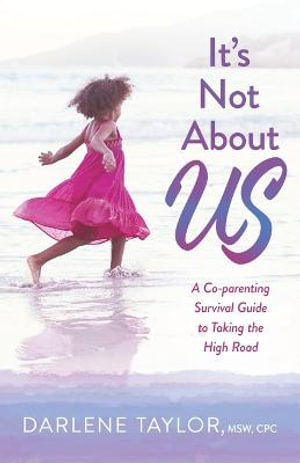 It's Not About Us : A Co-parenting Survival Guide to Taking the High Road - Darlene Taylor