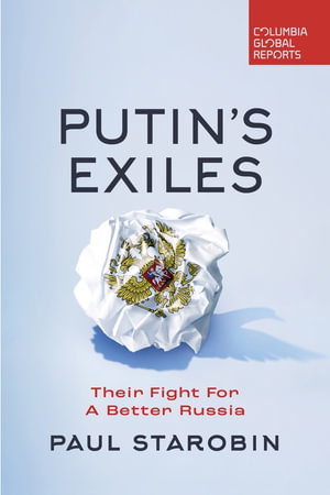 Putin's Exiles : Their Fight for a Better Russia - Paul Starobin