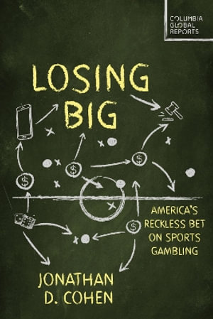 Losing Big : America's Dangerous Sports Gambling Boom - Jonathan D. Cohen