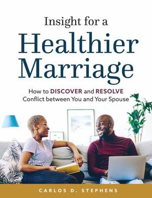 Insight for a Healthier Marriage : How to Discover and Resolve Conflict between You and Your Spouse - Carlos D. Stephens