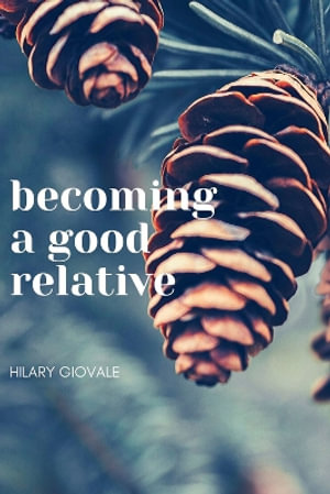 Becoming a Good Relative : Calling White Settlers Toward Truth, Healing, and Repair - Hilary Giovale