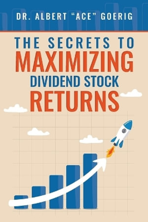 The Secrets to Maximizing Dividend Stock Returns - Dr. Albert "Ace" Goerig